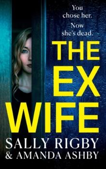 The Ex-Wife : A completely addictive, page-turning psychological thriller from Sally Rigby and Amanda Ashby