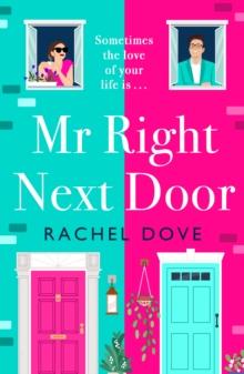 Mr Right Next Door : A completely hilarious, heartwarming romantic comedy from Rachel Dove