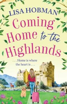 Coming Home to the Highlands : Escape to the Highlands with a feel-good romantic read from Lisa Hobman