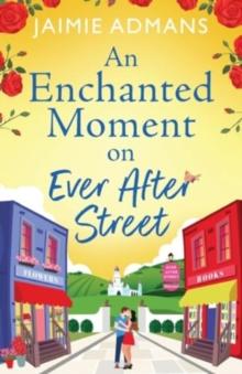 An Enchanted Moment on Ever After Street : A gorgeously romantic, uplifting series from Jaimie Admans for 2024