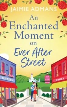 An Enchanted Moment on Ever After Street : A gorgeously romantic, uplifting series from Jaimie Admans for 2024