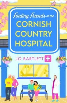 Finding Friends at the Cornish Country Hospital : the BRAND NEW instalment in the beautiful, uplifting romance series from TOP TEN BESTSELLER Jo Bartlett for 2024