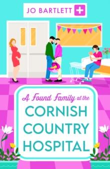 A Found Family at the Cornish Country Hospital : A BRAND NEW instalment in the beautiful, heartwarming Cornish Country Hospital series from bestseller Jo Bartlett for summer 2024