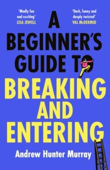 A Beginner s Guide to Breaking and Entering : The brilliantly entertaining new thriller by the Sunday Times bestselling author of The Last Day