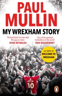 My Wrexham Story : The Inspirational Autobiography From The Beloved Football Hero