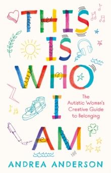 This is Who I Am : The Autistic Womans Creative Guide to Belonging