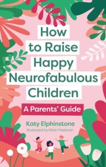 How to Raise Happy Neurofabulous Children : A Parents' Guide