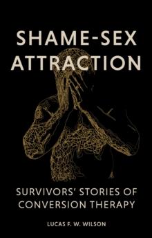 Shame-Sex Attraction : Survivors Stories Of Conversion Therapy