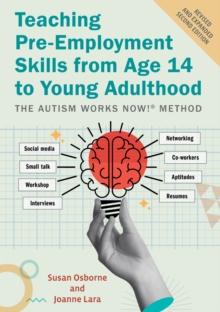 Teaching Pre-Employment Skills from Age 14 to Young Adulthood : The Autism Works Now! Method. REVISED AND EXPANDED SECOND EDITION