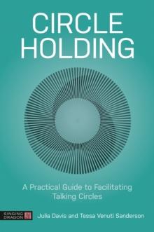 Circle Holding : A Practical Guide to Facilitating Talking Circles