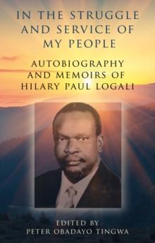 In the Struggle and Service of My People : Autobiography and Memoirs of Hilary Paul Logali