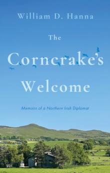 The Corncrake's Welcome : Memoirs of a Northern Irish Diplomat