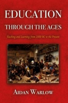 Education through the Ages : Teaching and Learning from 2500 BC to the Present