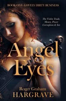 Angel Eyes : The Violin Trade, Money, Power, Corruption & Sex