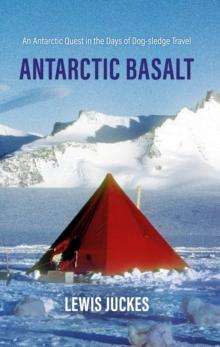 Antarctic Basalt : An Antarctic Quest in the Days of Dog-sledge Travel