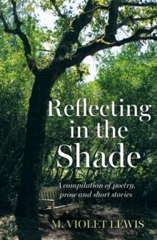 Reflecting in the Shade : A compilation of poetry, prose and short stories