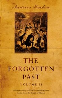 The Forgotten Past  Volume II : Another Eclectic Collection of Little Known Stories from the Annals of History