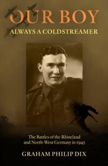 Our Boy  Always a Coldstreamer : The Battles of the Rhineland and North-West Germany in 1945