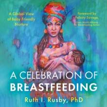 A Celebration of Breastfeeding : A Global View of Baby Friendly Nurture