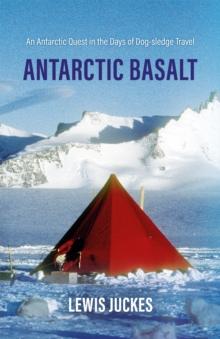 Antarctic Basalt : An Antarctic Quest in the Days of Dog-sledge Travel