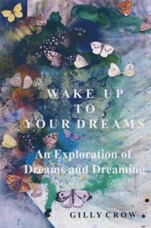 Wake Up to Your Dreams : An Exploration of Dreams and Dreaming