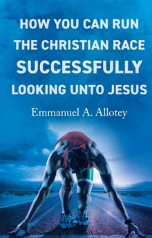 How You Can Run The Christian Race Successfully Looking Unto Jesus