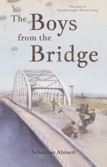 The Boys from the Bridge : The Story of Attenborough's Private Army