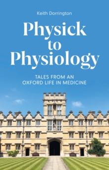 Physick to Physiology : Tales from an Oxford Life in Medicine