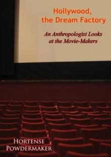 Hollywood, the Dream Factory : An Anthropologist Looks at the Movie-Makers