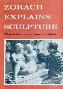 Zorach Explains Sculpture : What It Means And How It Is Made