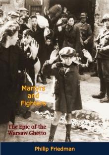 Martyrs and Fighters : The Epic of the Warsaw Ghetto