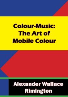 Colour-Music: The Art of Mobile Colour : Prefatory Notes by Hubert von Herkomer and W. Brown