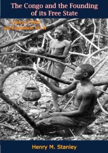 The Congo and the Founding of its Free State : A Story of Work and Exploration Vol. II