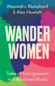 Wander Women : Tales of Transgression in a Bordered World