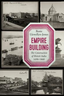 Empire Building : The Construction of British India, 16901860