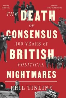 The Death of Consensus : 100 Years of British Political Nightmares