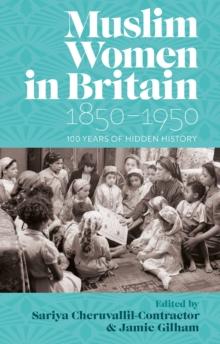 Muslim Women in Britain, 18501950 : 100 Years of Hidden History