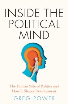 Inside the Political Mind : The Human Side of Politics and How It Shapes Development