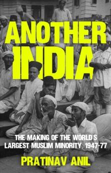 Another India : The Making of the World's Largest Muslim Minority, 194777