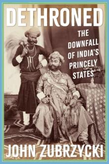 Dethroned : The Downfall of India's Princely States