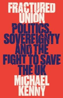 Fractured Union : Politics, Sovereignty and the Fight to Save the UK