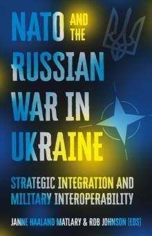 NATO and the Russian War in Ukraine : Strategic Integration and Military Interoperability