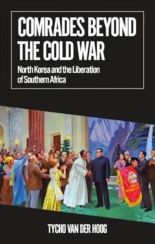 Comrades Beyond The Cold War : North Korea And The Liberation Of Southern Africa