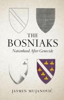 The Bosniaks : Nationhood After Genocide