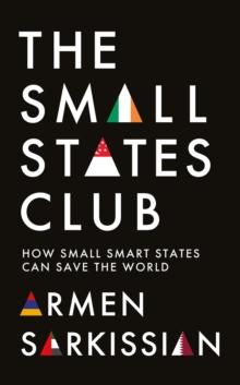 The Small States Club : How Small Smart States Can Save the World