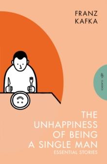 The Unhappiness of Being a Single Man : Essential Stories