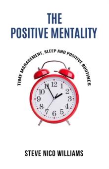 The Positive Mentality : Time Management, Sleep and Positive Routines