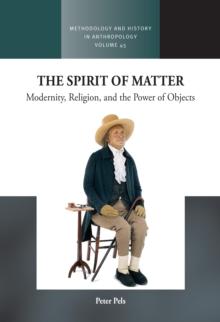 The Spirit of Matter : Modernity, Religion, and the Power of Objects