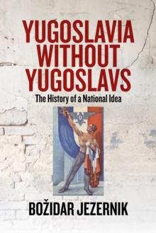 Yugoslavia without Yugoslavs : The History of a National Idea