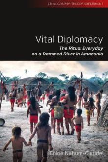 Vital Diplomacy : The Ritual Everyday on a Dammed River in Amazonia